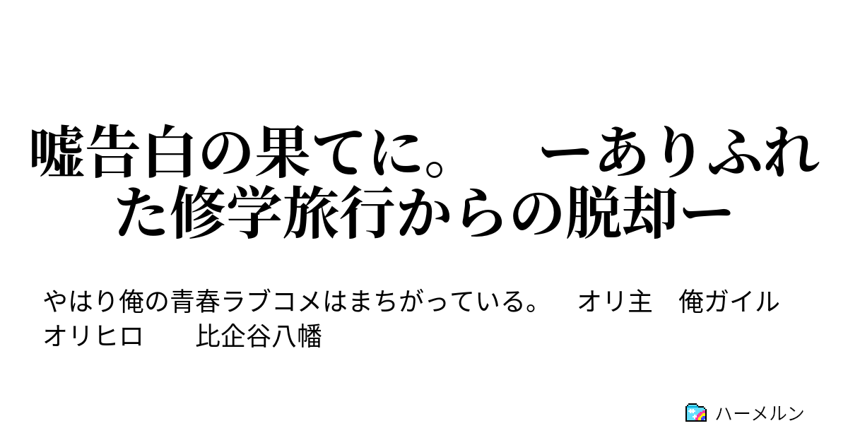 嘘告白の果てに ーありふれた修学旅行からの脱却ー 嘘告白の果てに ーありふれた修学旅行からの脱却ー ハーメルン