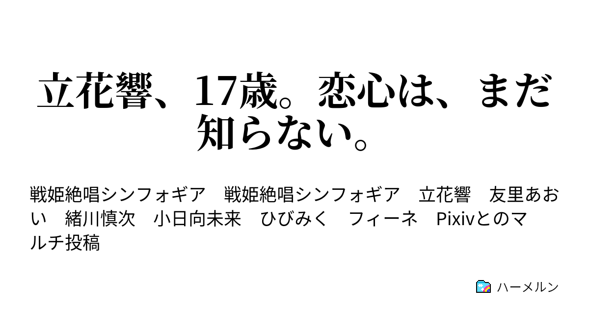 立花響 17歳 恋心は まだ知らない 立花響 17歳 恋心は まだ知らない ハーメルン