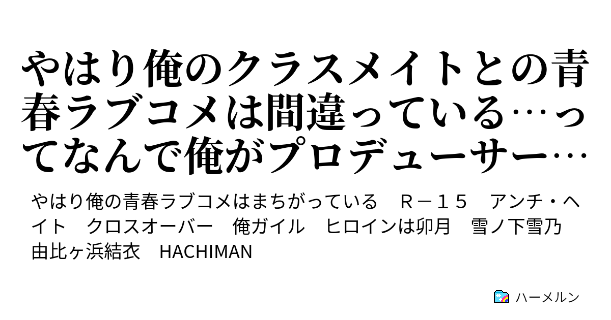 やはり俺のクラスメイトとの青春ラブコメは間違っている ってなんで俺がプロデューサーやってんだよ ハーメルン