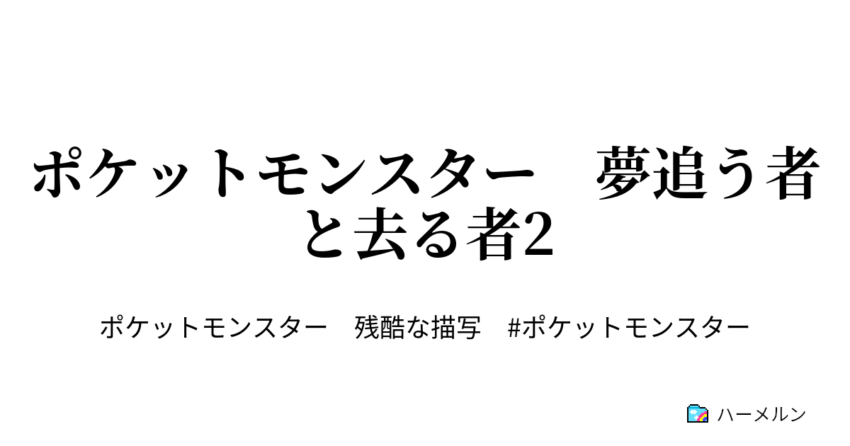 ポケットモンスター 夢追う者と去る者2 俺達ポケモンは自由を得ているのか ハーメルン
