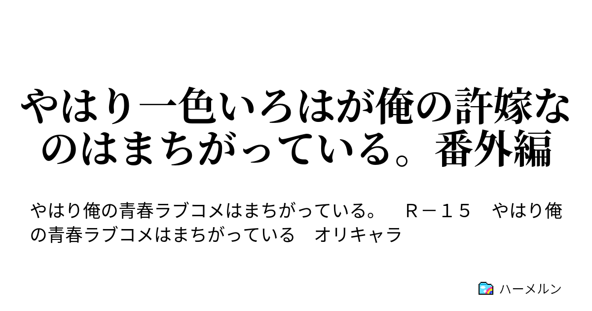 やはり一色いろはが俺の許嫁なのはまちがっている 番外編 ハーメルン