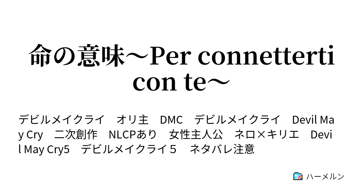 命の意味 Per Connetterti Con Te 前置き ハーメルン