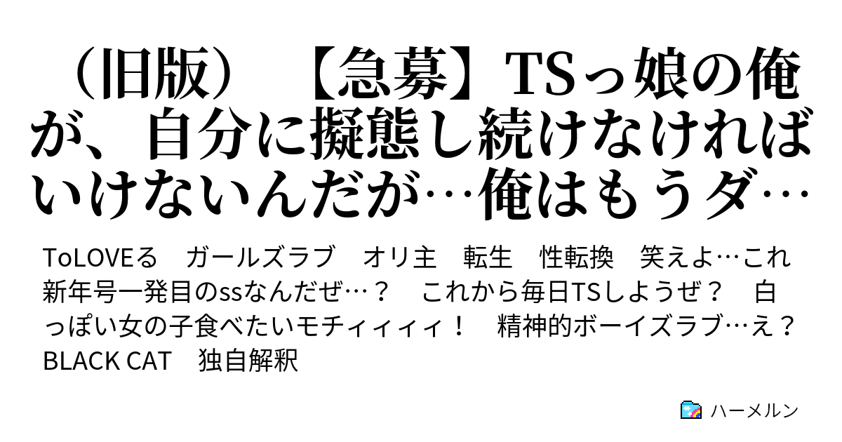 急募 Tsっ娘の俺が 自分に擬態し続けなければいけないんだが 俺はもうダメかもしれない 第7話 ヒャッハああゝァァァアァァァア はぁ はぁ 敗北者 1話のアンケート 読者 のるなペドフェリア戻れ ハーメルン