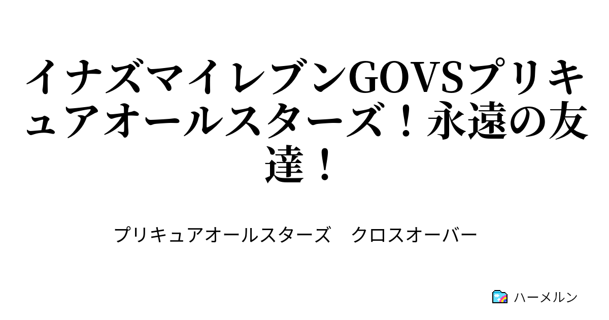 イナズマイレブンgovsプリキュアオールスターズ 永遠の友達 イナズマイレブンgovsプリキュアオールスターズ 永遠の友達 ハーメルン