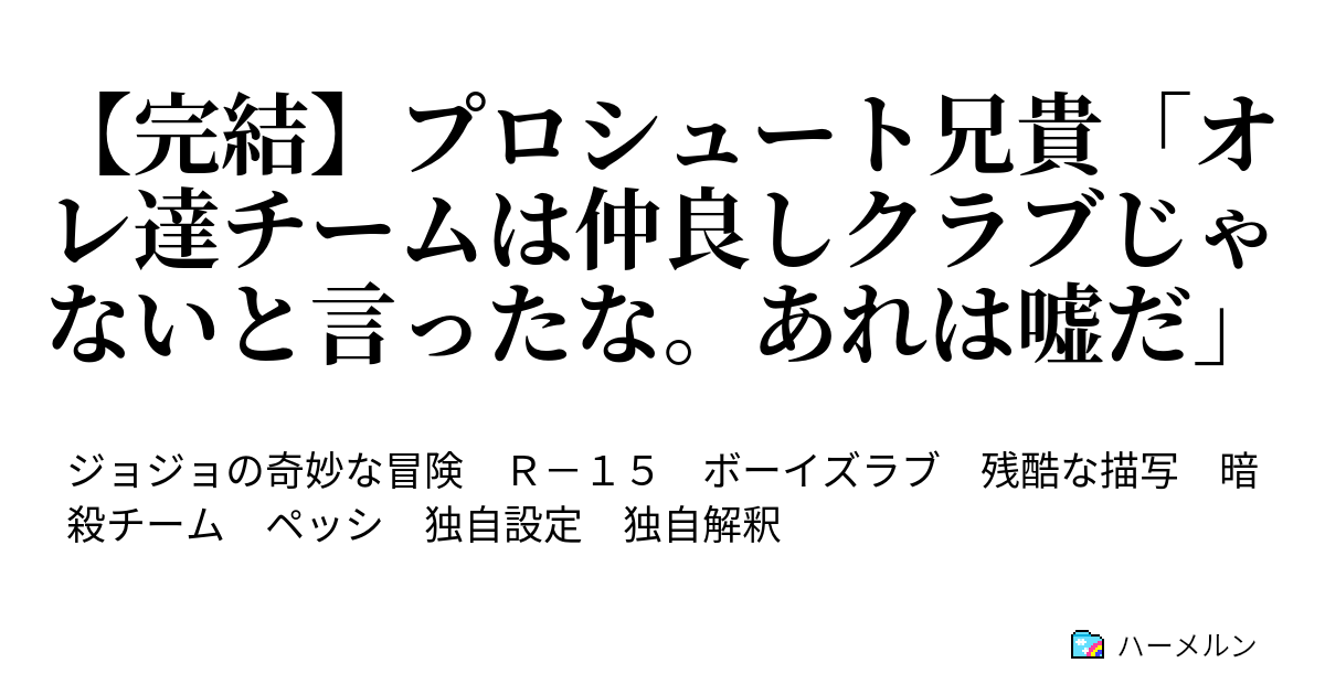 完結 プロシュート兄貴 オレ達チームは仲良しクラブじゃないと言ったな あれは嘘だ ペッシ君とリゾットリーダー ハーメルン