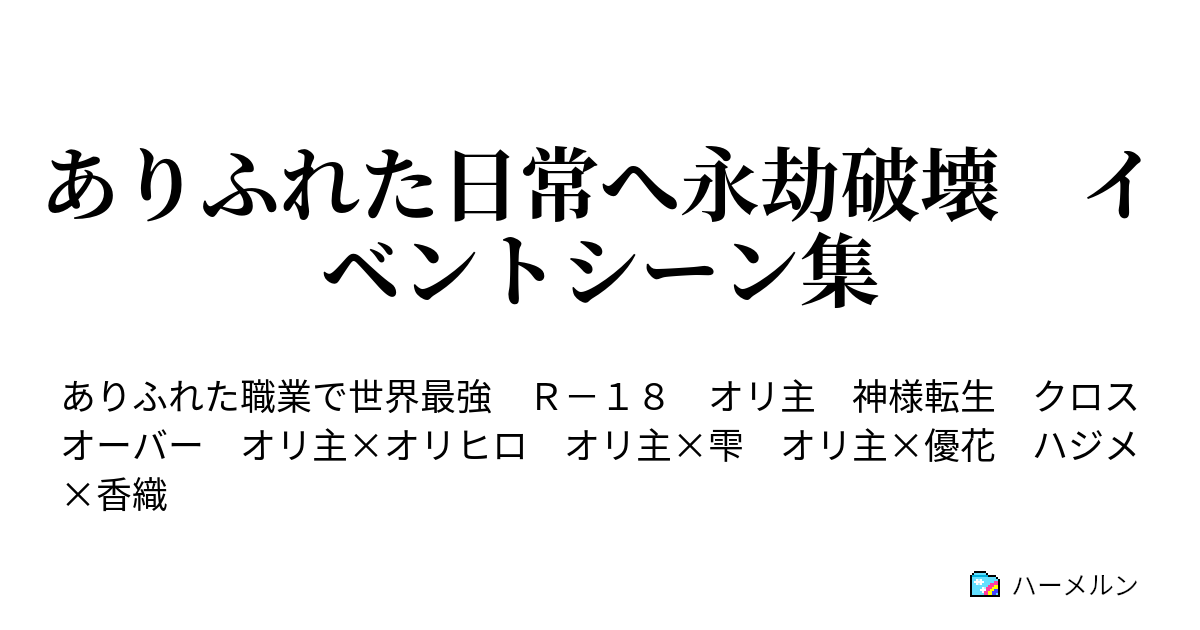 ありふれた日常へ永劫破壊 イベントシーン集 ハーメルン