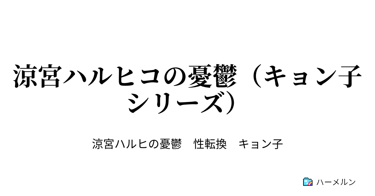 涼宮ハルヒコの憂鬱 キョン子シリーズ ハーメルン