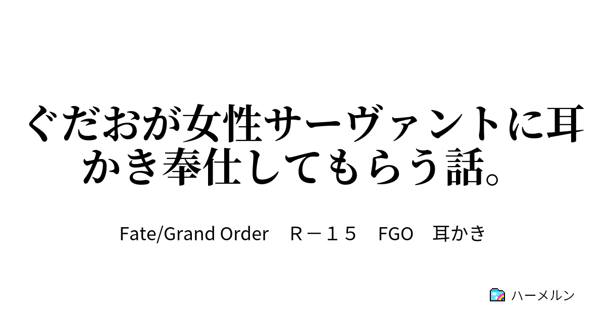 ぐだおが女性サーヴァントに耳かき奉仕してもらう話 ニトクリスに耳の外側をふきふきしてもらう話 ハーメルン