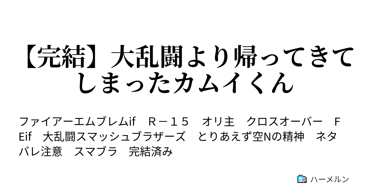 完結 大乱闘より帰ってきてしまったカムイくん ハーメルン