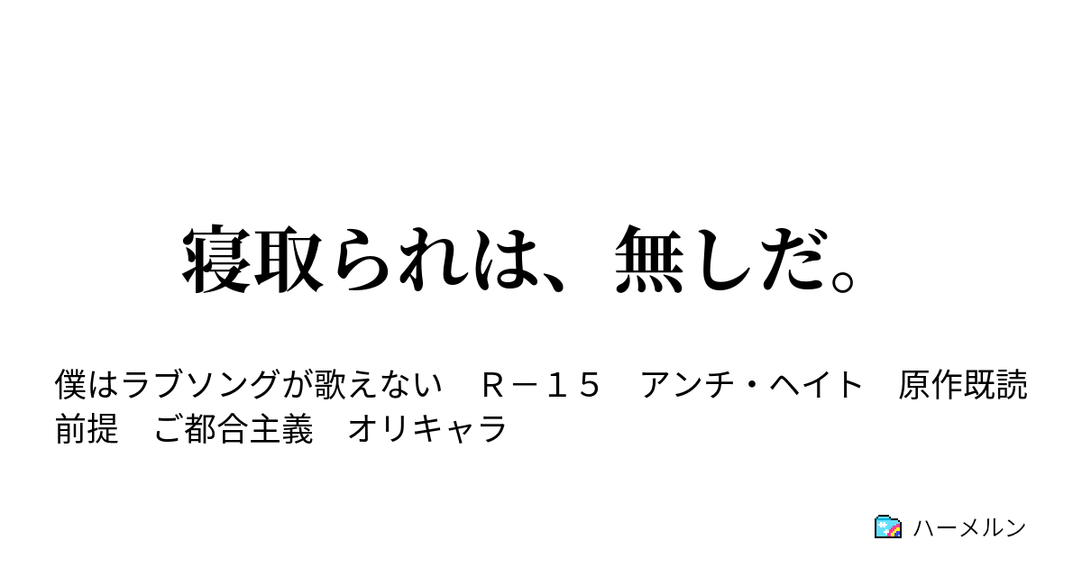 寝取られは 無しだ 今までのはプロローグ ハーメルン