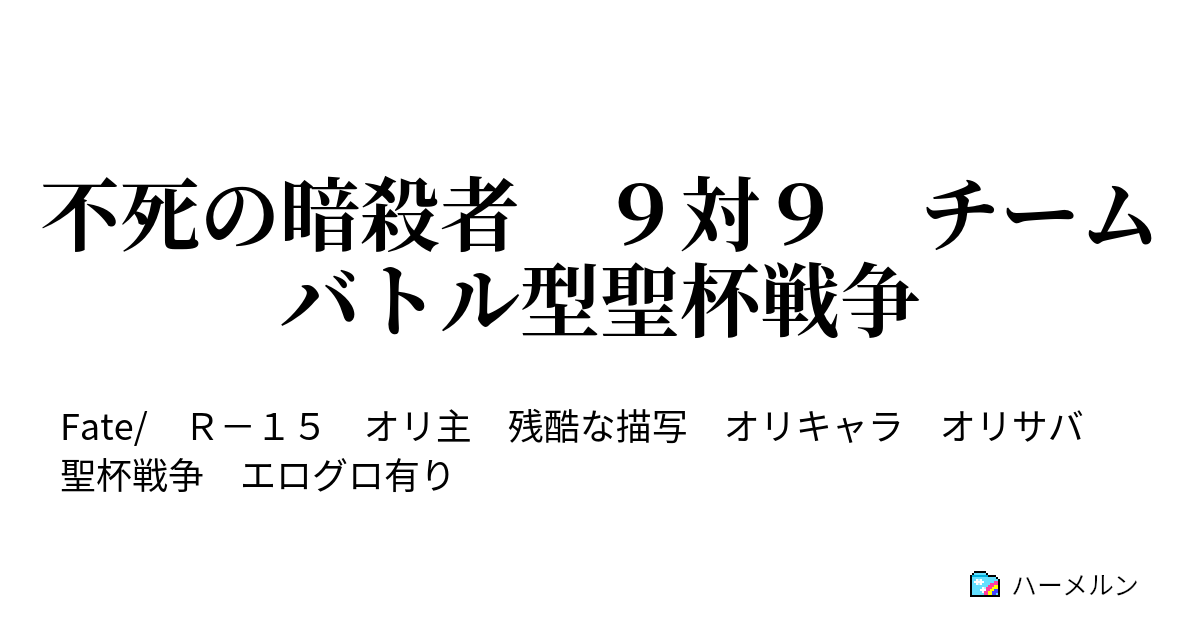 不死の暗殺者 ９対９ チームバトル型聖杯戦争 後書き 各後書き 各キャラへのコメント 及び総括 ハーメルン