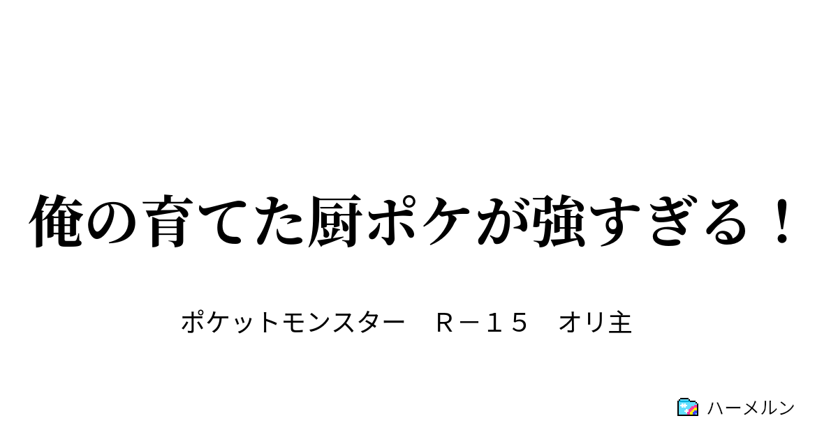 俺の育てた厨ポケが強すぎる 俺の育てた厨ポケが強すぎる ハーメルン