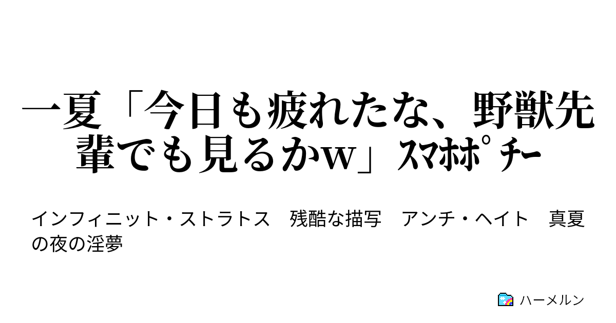 一夏 今日も疲れたな 野獣先輩でも見るかw ｽﾏﾎﾎﾟﾁｰ Isで学ぶ真夏の夜の淫夢 ハーメルン