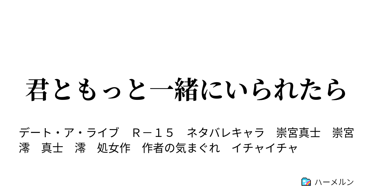 君ともっと一緒にいられたら ハーメルン