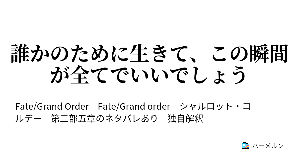 誰かのために生きて この瞬間が全てでいいでしょう 誰かのために生きて この瞬間が全てでいいでしょう ハーメルン