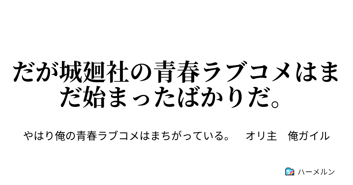 だが城廻社の青春ラブコメはまだ始まったばかりだ ハーメルン