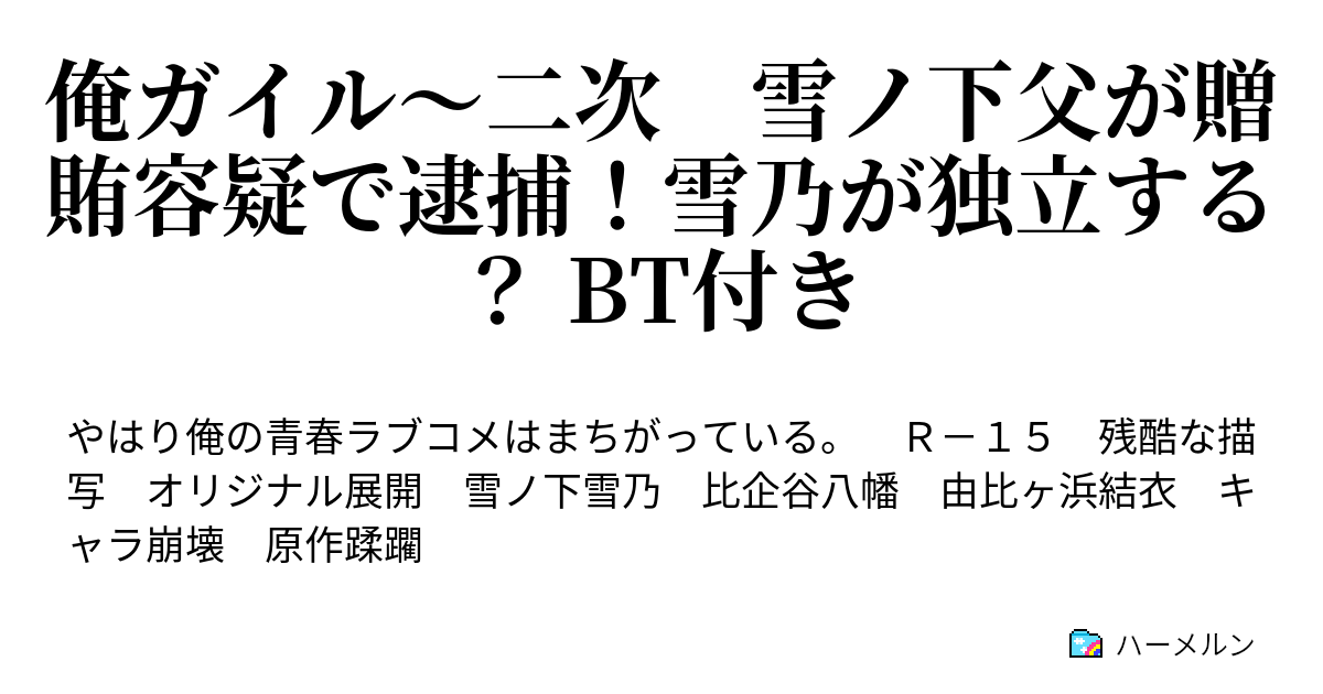 俺ガイル 二次 雪ノ下父が贈賄容疑で逮捕 雪乃が独立する Bt付き ハーメルン