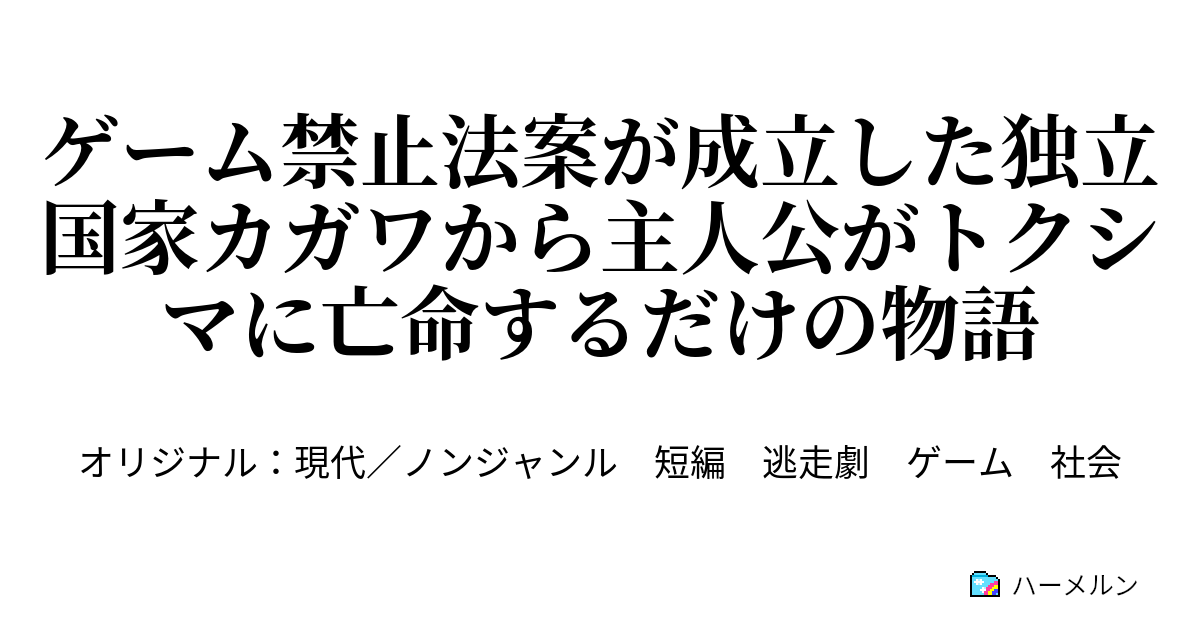 ゲーム禁止法案が成立した独立国家カガワから主人公がトクシマに亡命するだけの物語 ゲーム禁止法案が成立した独立国家カガワから主人公がトクシマに亡命するだけの物語 ハーメルン