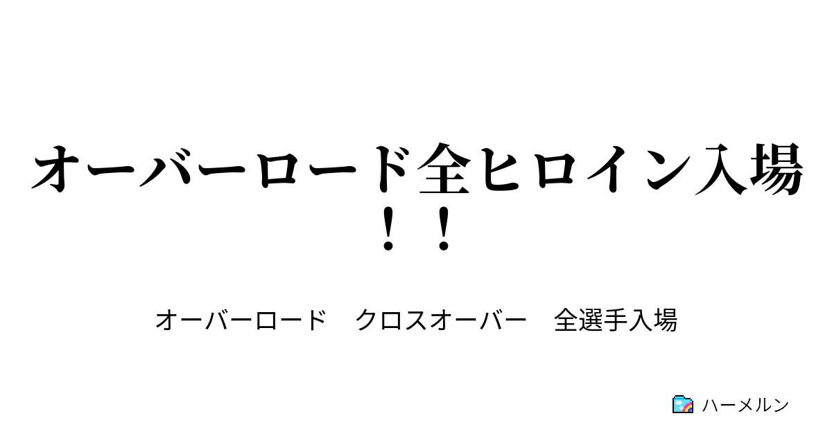 オーバーロード全ヒロイン入場 オーバーロード全ヒロイン入場 ハーメルン