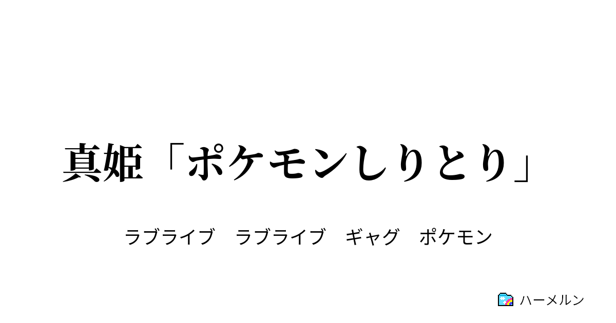 真姫 ポケモンしりとり 真姫 ポケモンしりとり ハーメルン