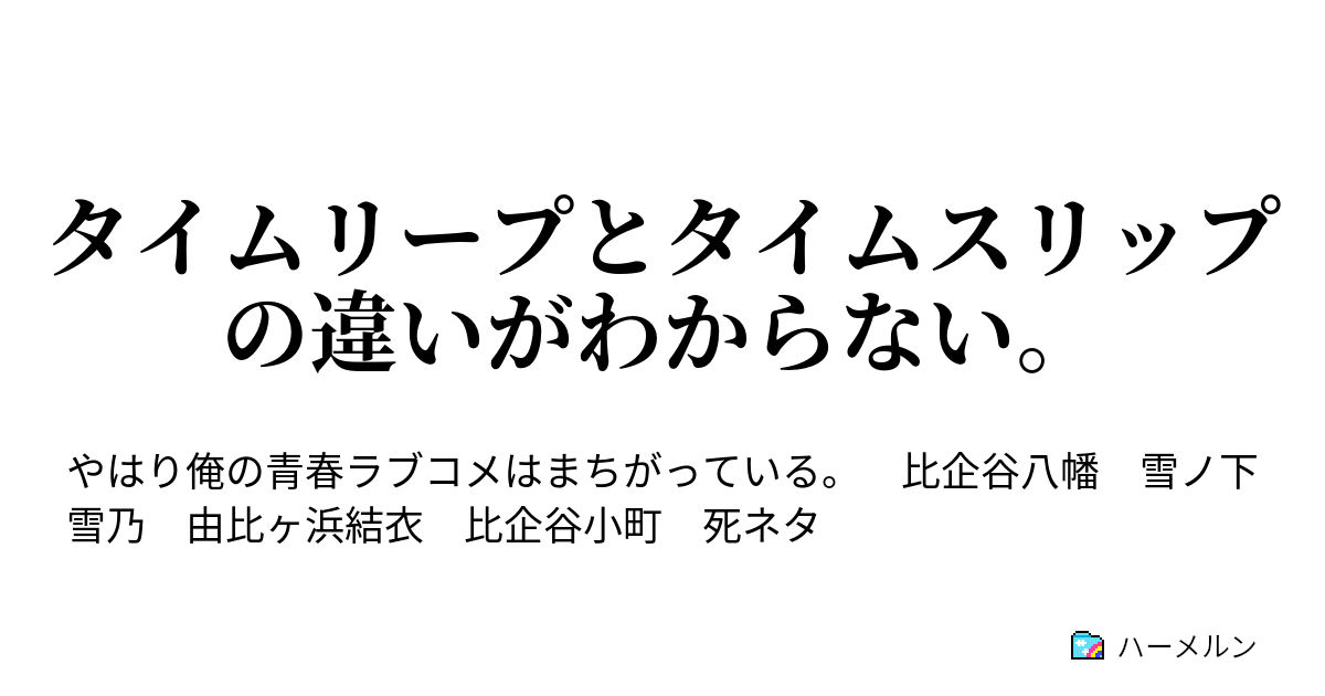 タイムリープとタイムスリップの違いがわからない 彼がいなくなってから ハーメルン