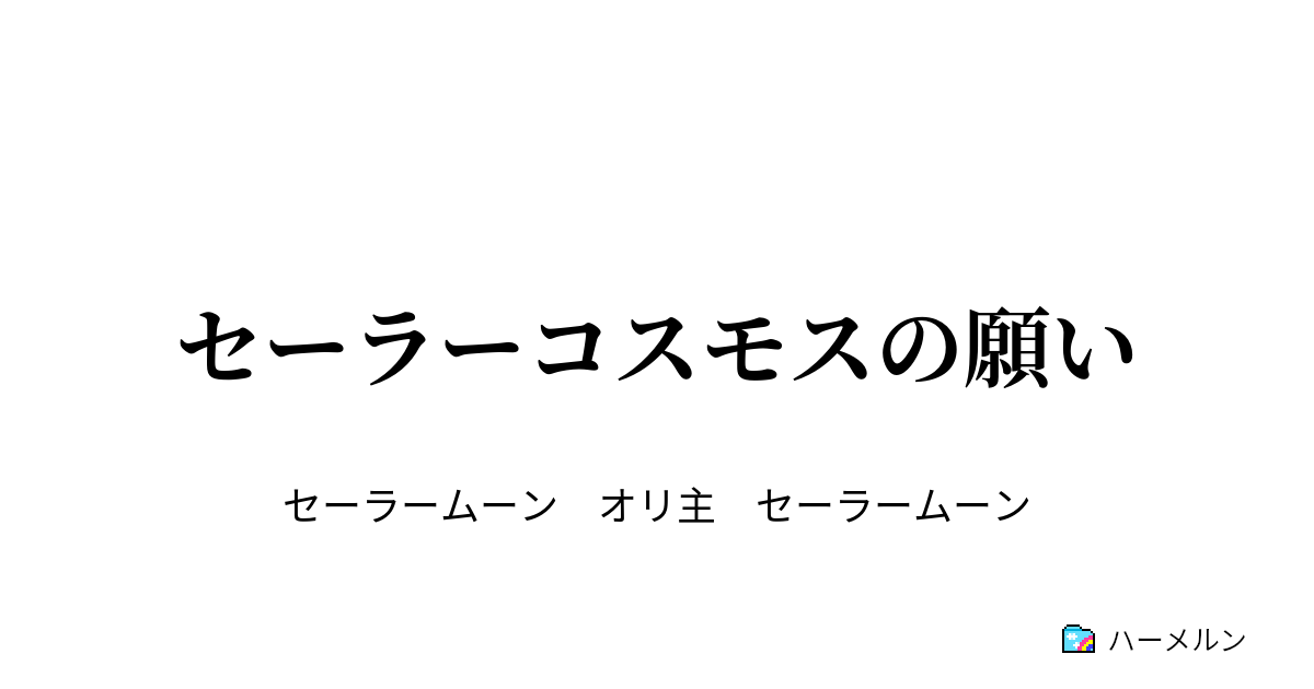 セーラーコスモスの願い セーラーコスモスの願い ハーメルン