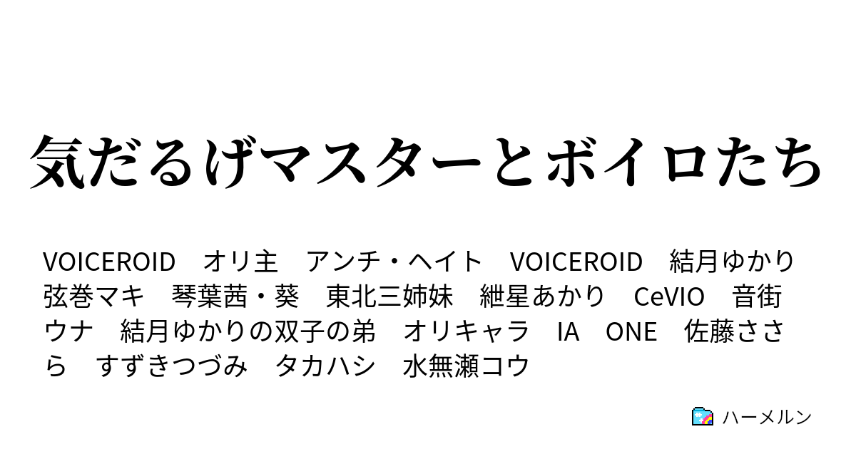 気だるげマスターとボイロたち 気だるげマスターとボイロたち 外編 キャラ紹介後編 ハーメルン