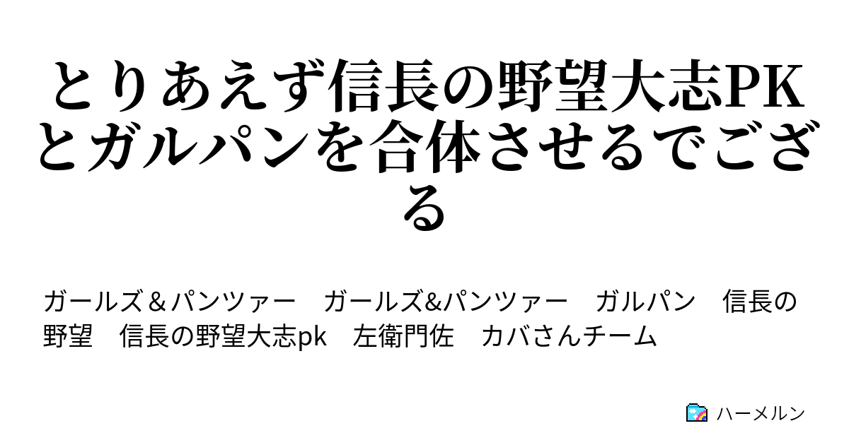 とりあえず信長の野望大志pkとガルパンを合体させるでござる とりあえずこのゲームの紹介をしてしまおう ハーメルン