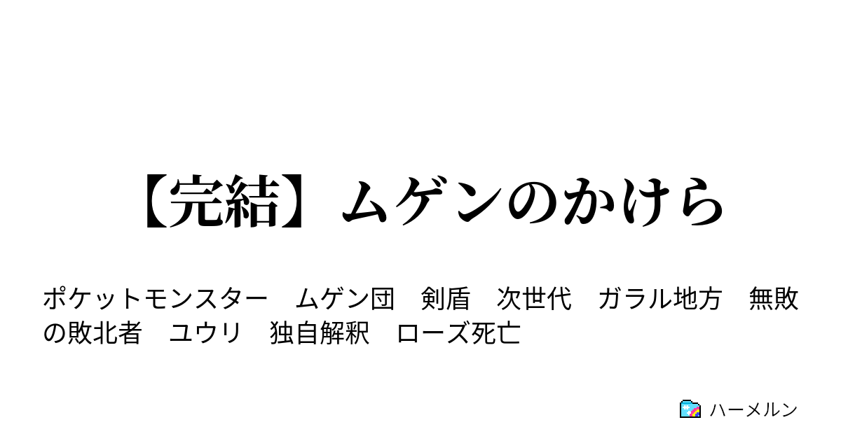 完結 ムゲンのかけら 告白 ハーメルン