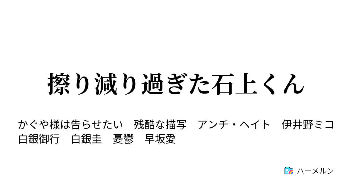 擦り減り過ぎた石上くん 伊井野ミコは変わらない ハーメルン