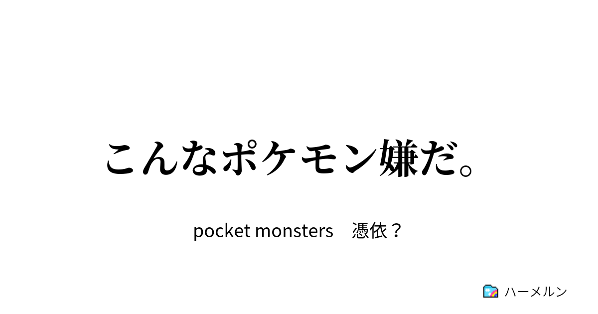 こんなポケモン嫌だ はじまりはじまり ハーメルン