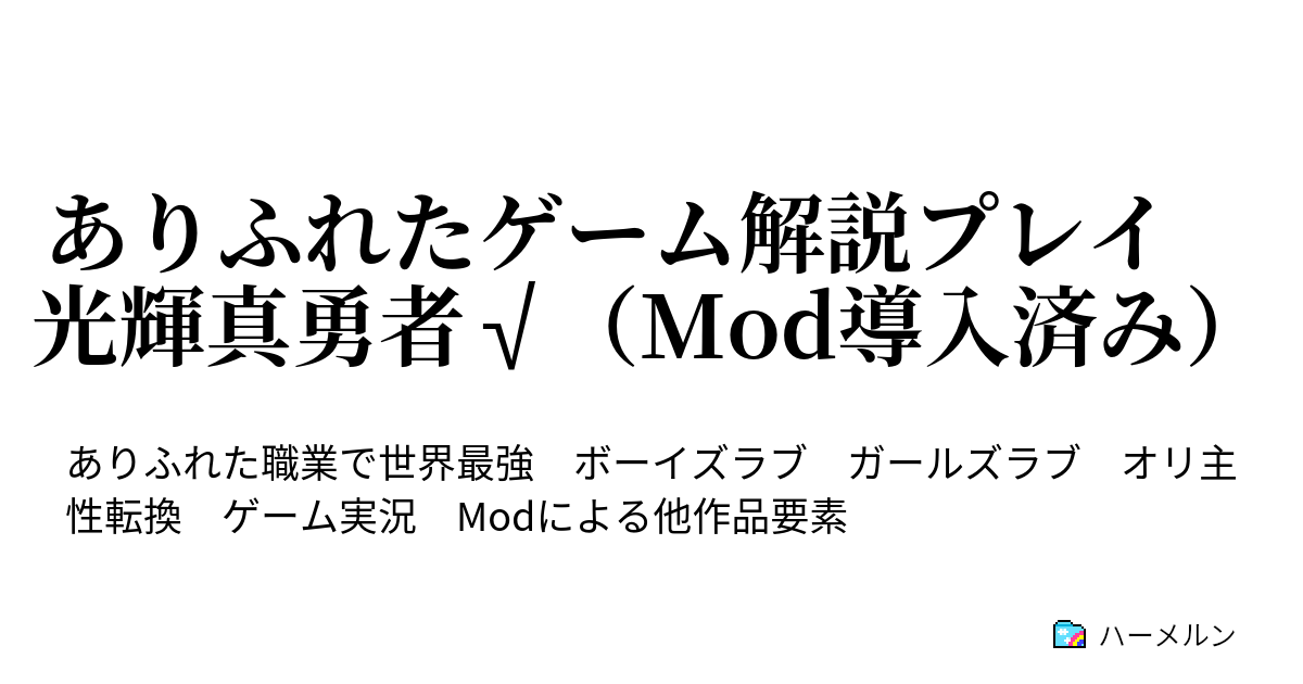 ありふれたゲーム解説プレイ 光輝真勇者 Mod導入済み ありふれたゲーム解説プレイ 光輝真勇者 Mod抜き忘れ ハーメルン