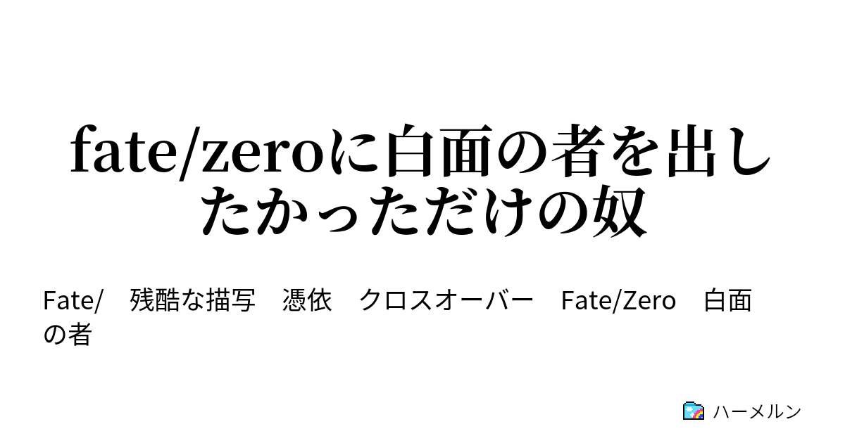Fate Zeroに白面の者を出したかっただけの奴 Fate Zeroに白面の者を出したかっただけの奴 ハーメルン