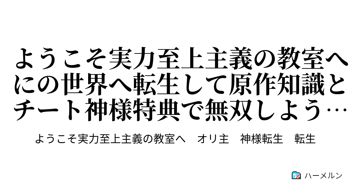 ようこそ実力至上主義の教室へにの世界へ転生して原作知識とチート神様特典で無双しようと思ったら皆んなのi Qがおかしい ハーメルン