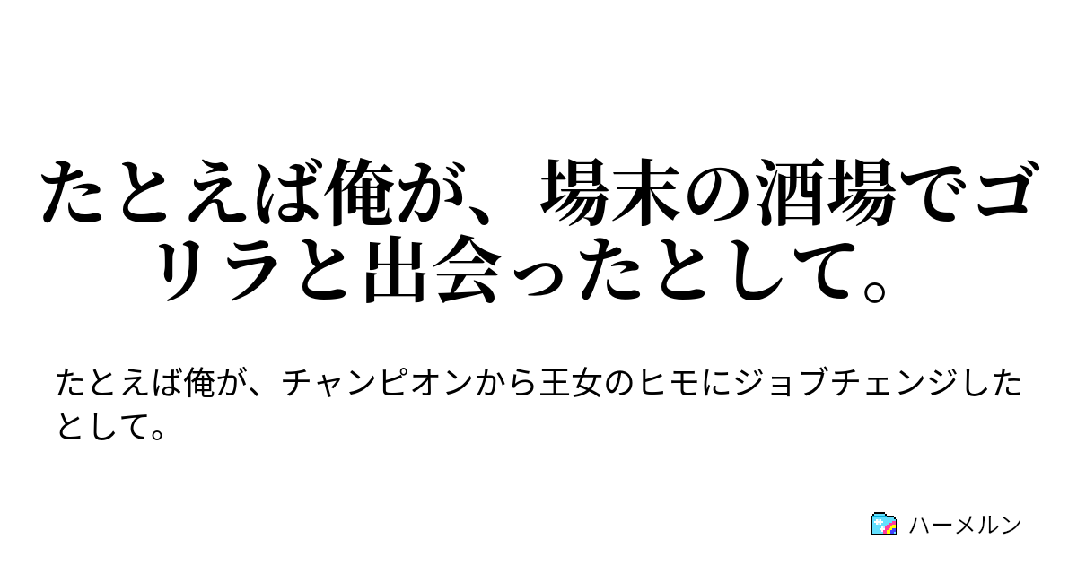 たとえば俺が 場末の酒場でゴリラと出会ったとして ハーメルン