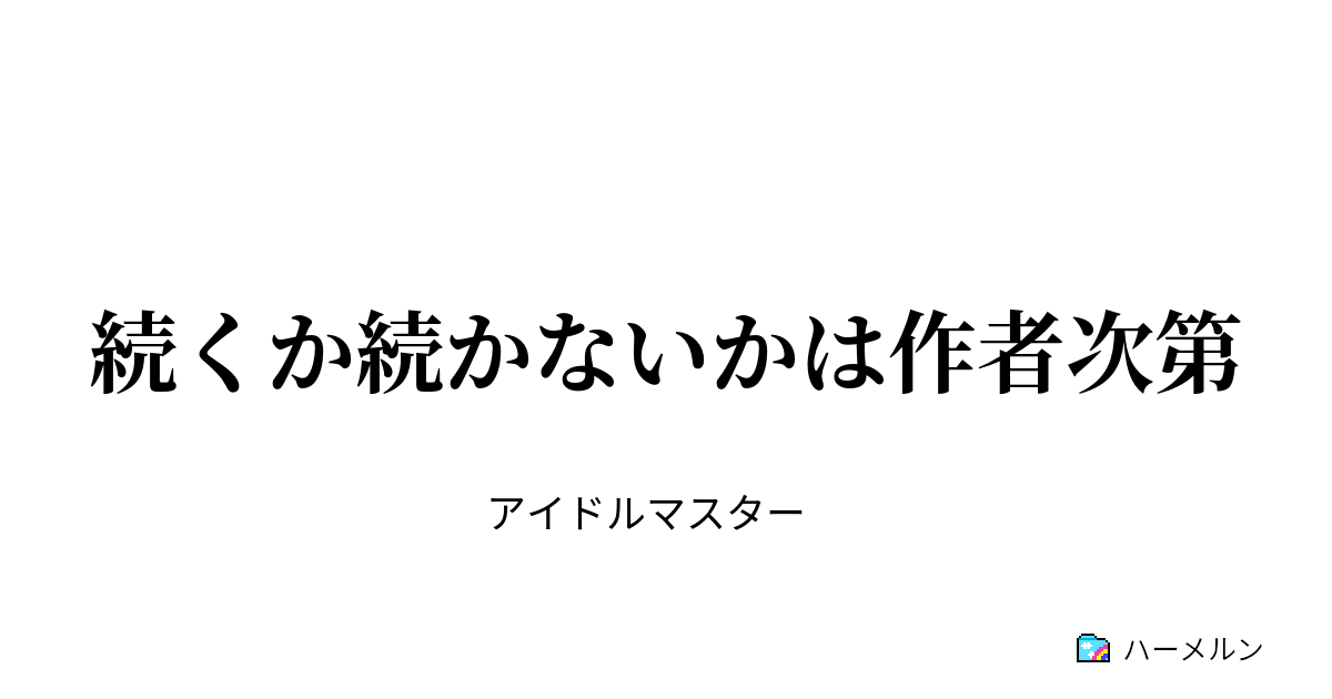 続くか続かないかは作者次第 伏在 ハーメルン