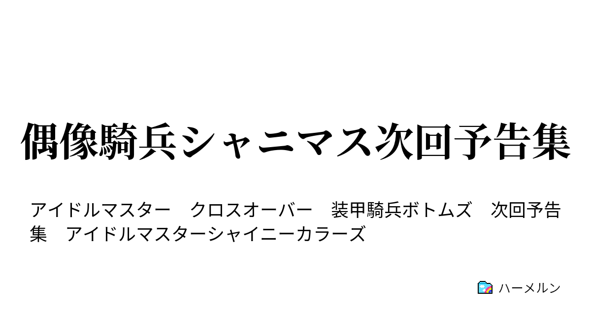 偶像騎兵シャニマス次回予告集 01 12話 ハーメルン