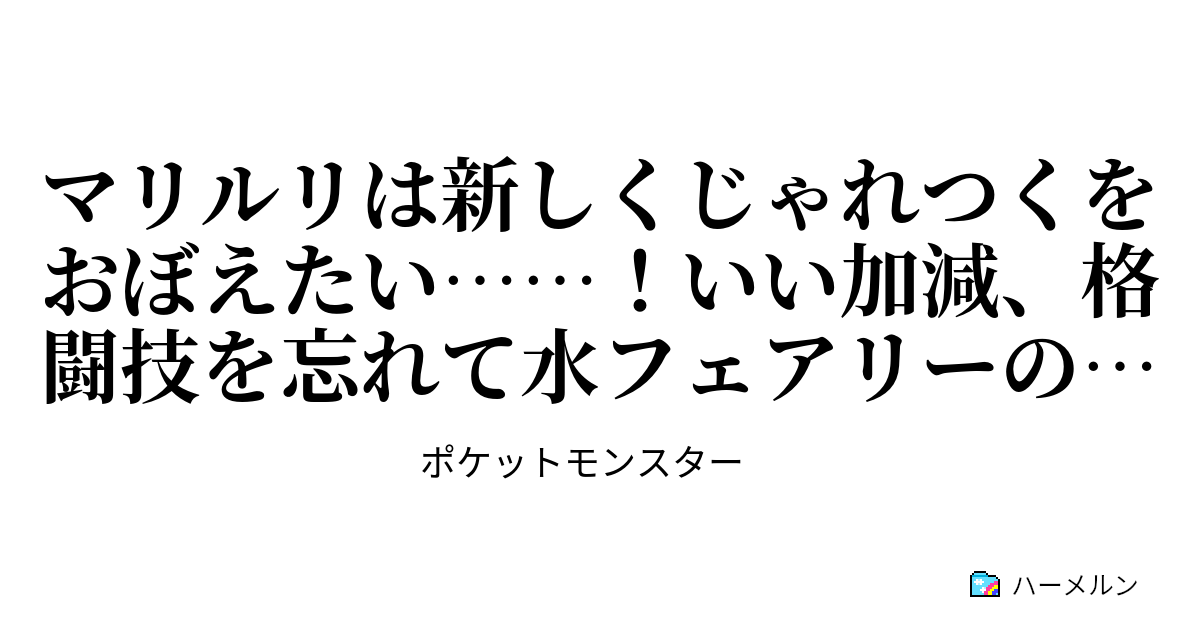 マリルリは新しくじゃれつくをおぼえたい いい加減 格闘技を忘れて水フェアリーの自覚を持ちませんか ハーメルン