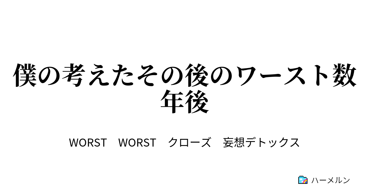 僕の考えたその後のワースト数年後 僕の考えたその後のワースト数年後 ハーメルン