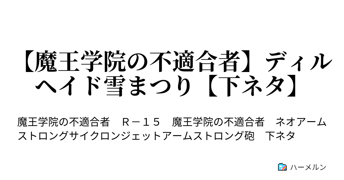 魔王学院の不適合者 ディルヘイド雪まつり 下ネタ 魔王学院の不適合者 ディルヘイド雪まつり 下ネタ ハーメルン