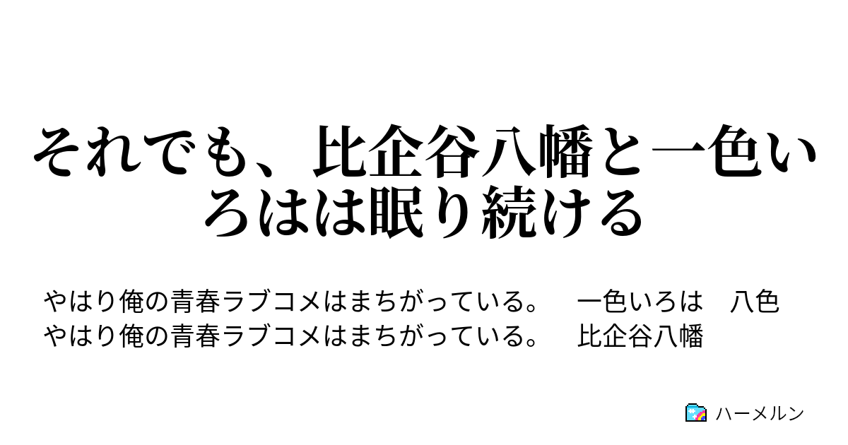 それでも 比企谷八幡と一色いろはは眠り続ける それでも 比企谷八幡と一色いろはは眠り続ける ハーメルン