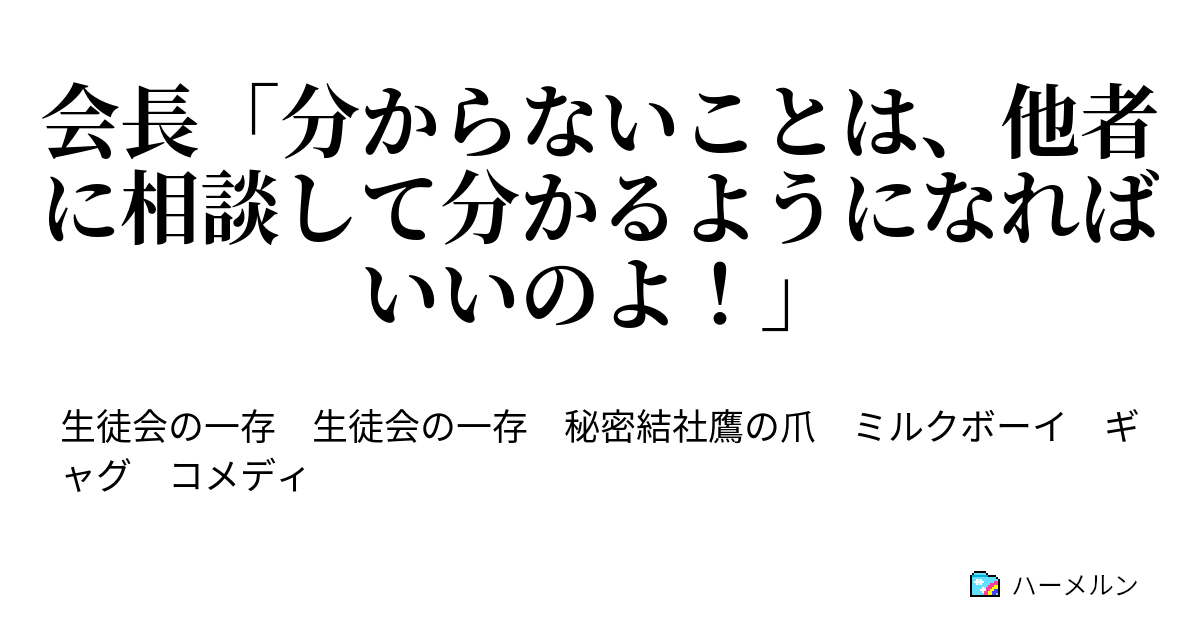 会長 分からないことは 他者に相談して分かるようになればいいのよ 会長 分からないことは 他者に相談して分かるようになればいいのよ ハーメルン