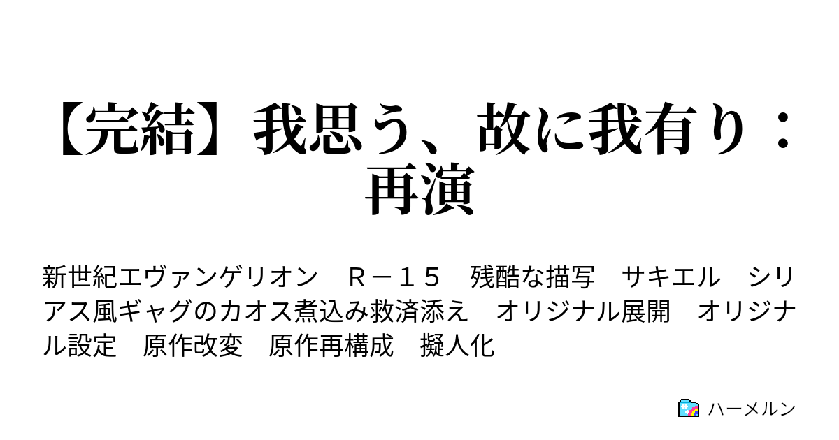 完結 我思う 故に我有り 再演 人の振り見て我が振り直せ ハーメルン