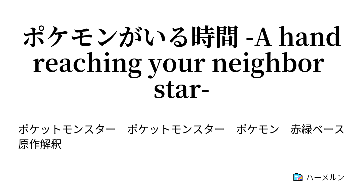 ポケモンがいる時間 A Hand Reaching Your Neighbor Star ハーメルン