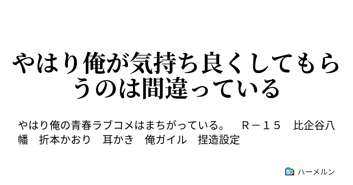 やはり俺が気持ち良くしてもらうのは間違っている やはり俺が気持ちいいことをしてもらうのは間違っている ハーメルン