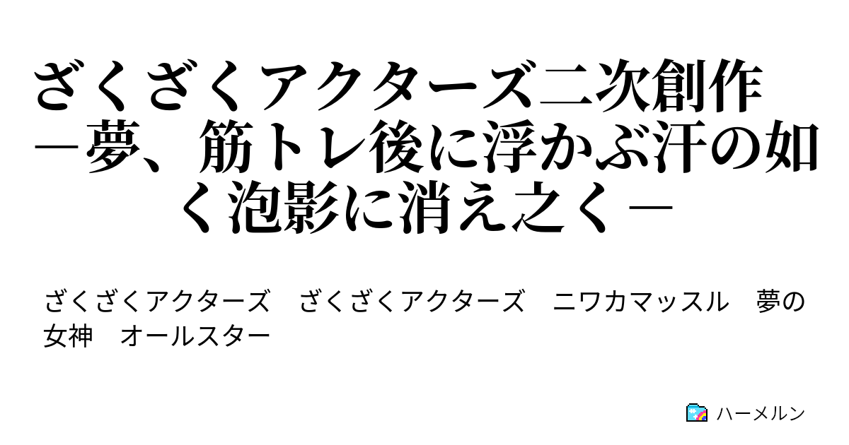 ざくざくアクターズ二次創作 夢 筋トレ後に浮かぶ汗の如く泡影に消え之く 五滴 ハーメルン