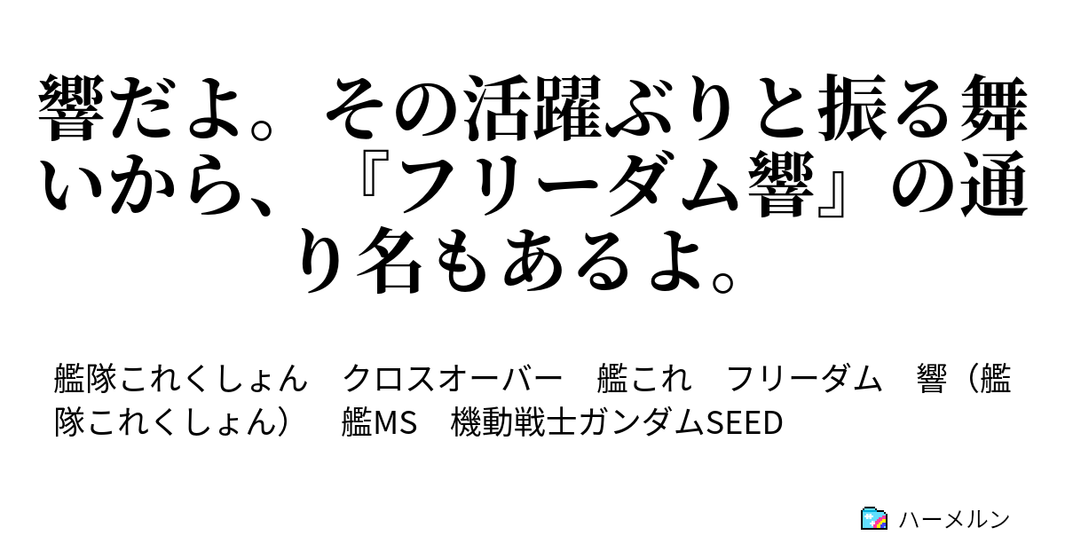 響だよ その活躍ぶりと振る舞いから フリーダム響 の通り名もあるよ 響だよ その活躍ぶりと振る舞いから フリーダム響 の通り名もあるよ ハーメルン