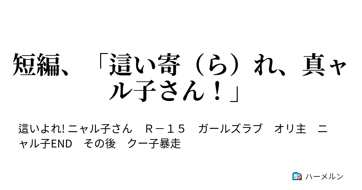 短編 這い寄 ら れ 真ャル子さん 短編 這い寄 ら れ 真ャル子さん ハーメルン