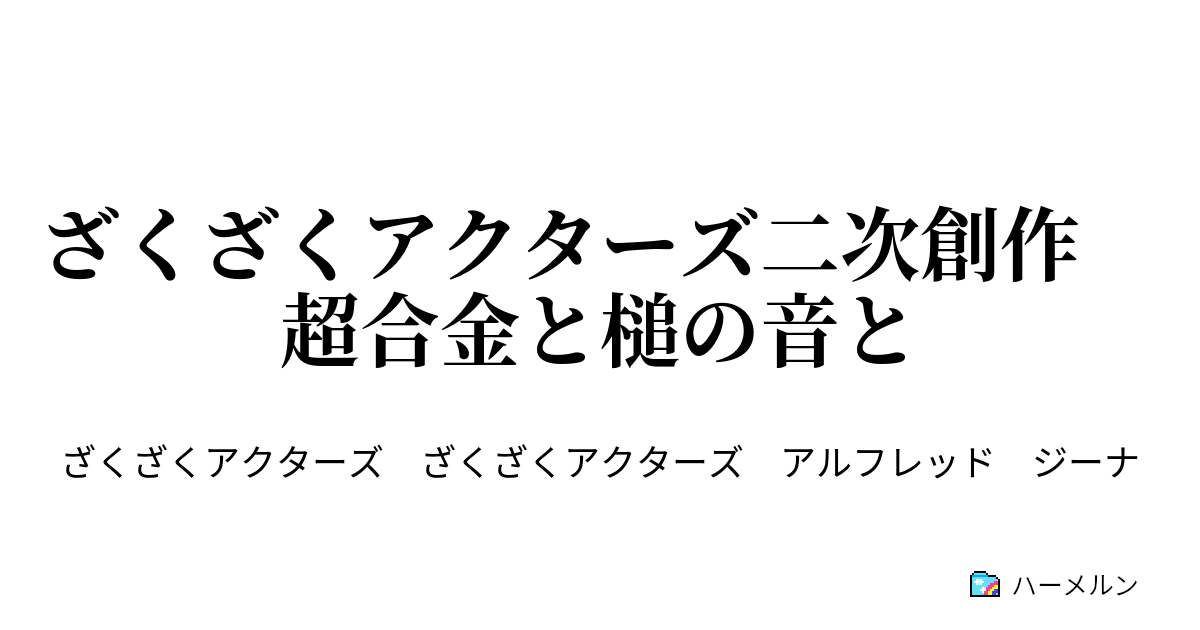 ざくざくアクターズ二次創作 超合金と槌の音と ざくざくアクターズ二次創作 超合金と槌の音と ハーメルン