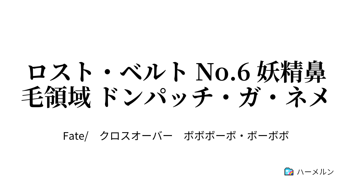 ロスト ベルト No 6 妖精鼻毛領域 ドンパッチ ガ ネメ 第1話 ブリテン異聞帯 ハーメルン